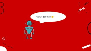 Can we do better? 🤔
 