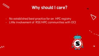 Why should I care?
- No established best practice for an HPC registry
- Little involvement of RSE/HPC communities with OCI
 