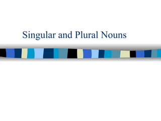 Singular and Plural Nouns
 