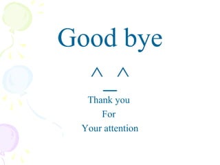 Good bye
  ^_^
  Thank you
     For
 Your attention
 