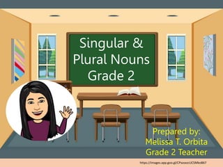 https://images.app.goo.gl/CPsosxzcUCSMkoB67
Singular &
Plural Nouns
Grade 2
Prepared by:
Melissa T. Orbita
Grade 2 Teacher
 