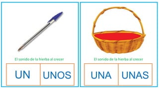 El sonido de la hierba al crecer El sonido de la hierba al crecer
UN UNOS UNA UNAS
 