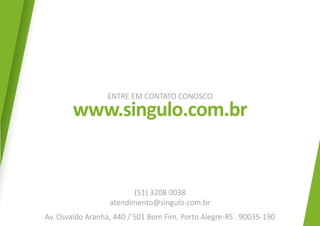 www.singulo.com.br
ENTRE EM CONTATO CONOSCO
(51) 3208 0038
atendimento@singulo.com.br
Av. Osvaldo Aranha, 440 / 501 Bom Fim, Porto Alegre-RS . 90035-190
 