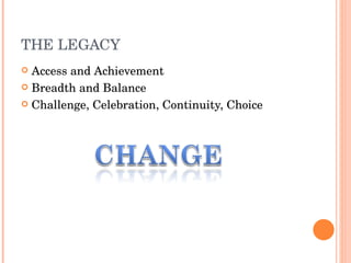 THE LEGACY Access and Achievement Breadth and Balance Challenge, Celebration, Continuity, Choice 