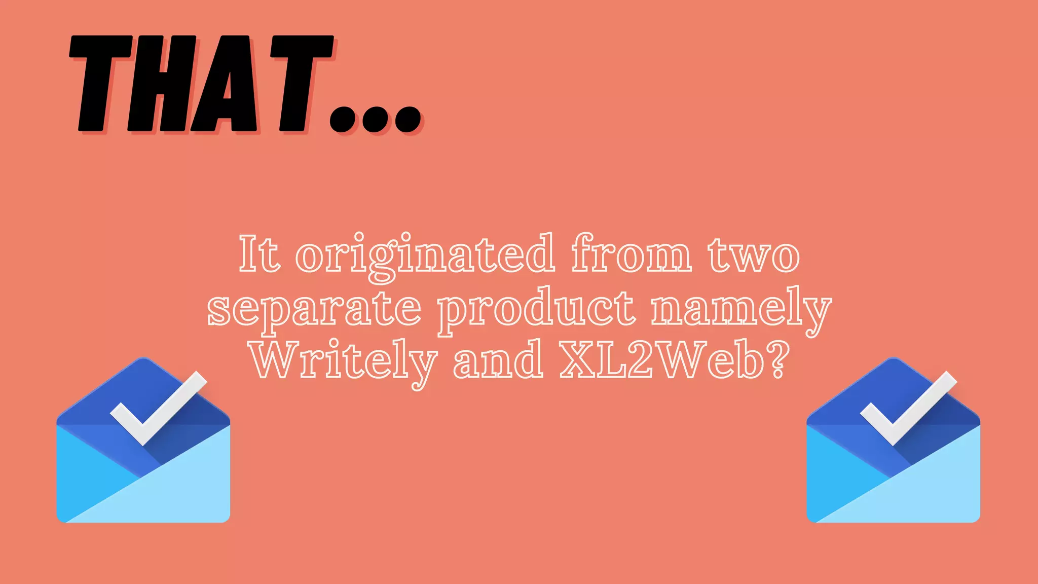 THAT...
THAT...
It originated from two
It originated from two
separate product namely
separate product namely
Writely and XL2Web?
Writely and XL2Web?
 