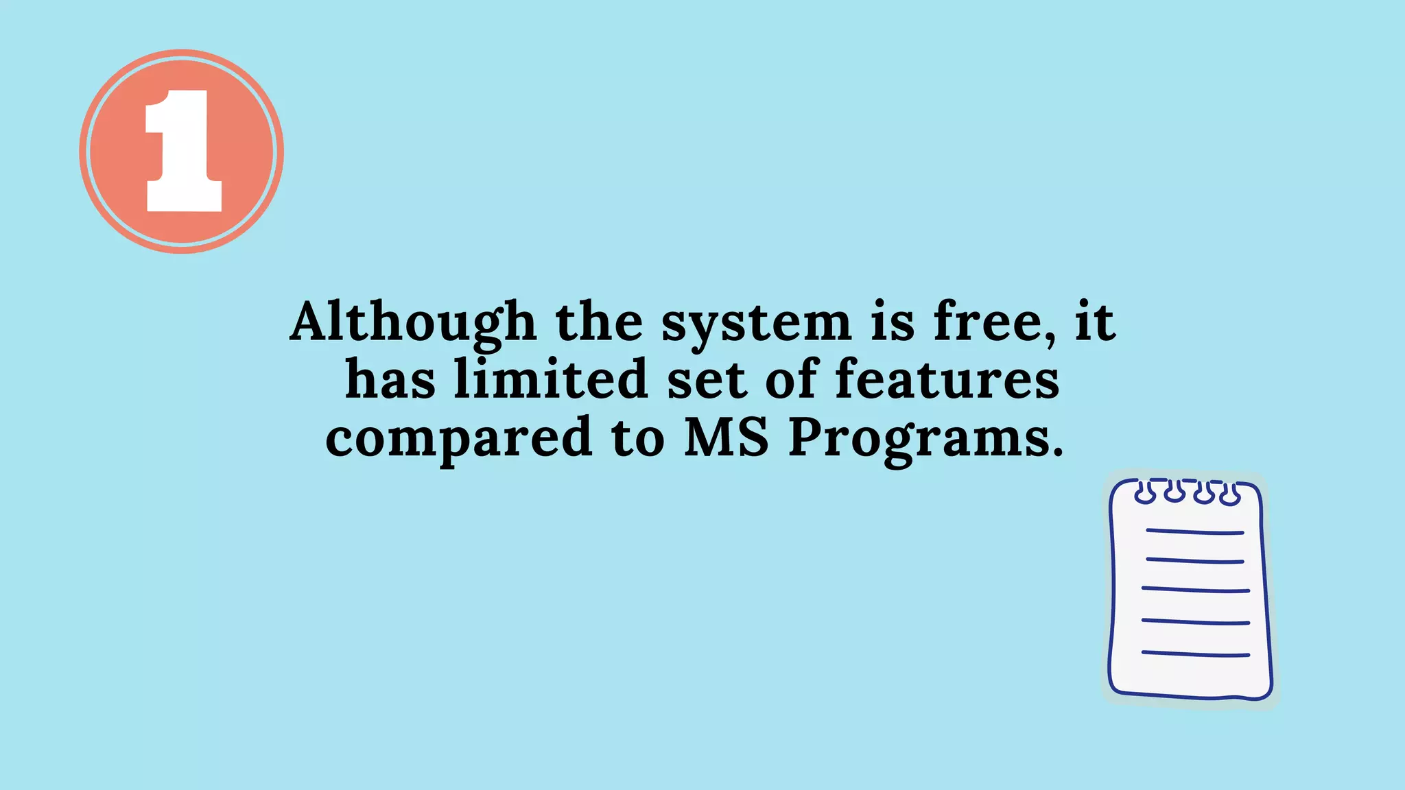 Although the system is free, it
has limited set of features
compared to MS Programs.
 