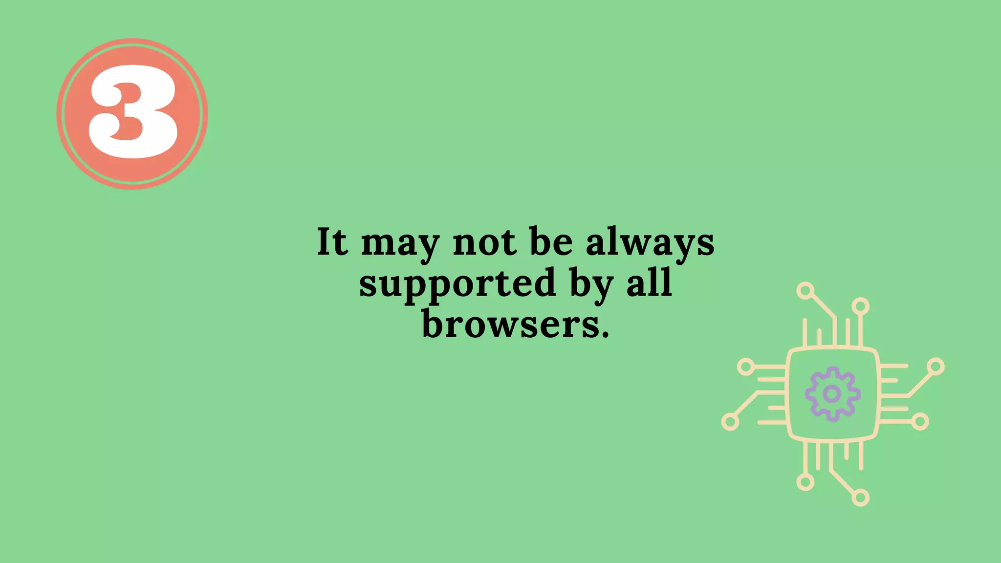 It may not be always
supported by all
browsers.
 