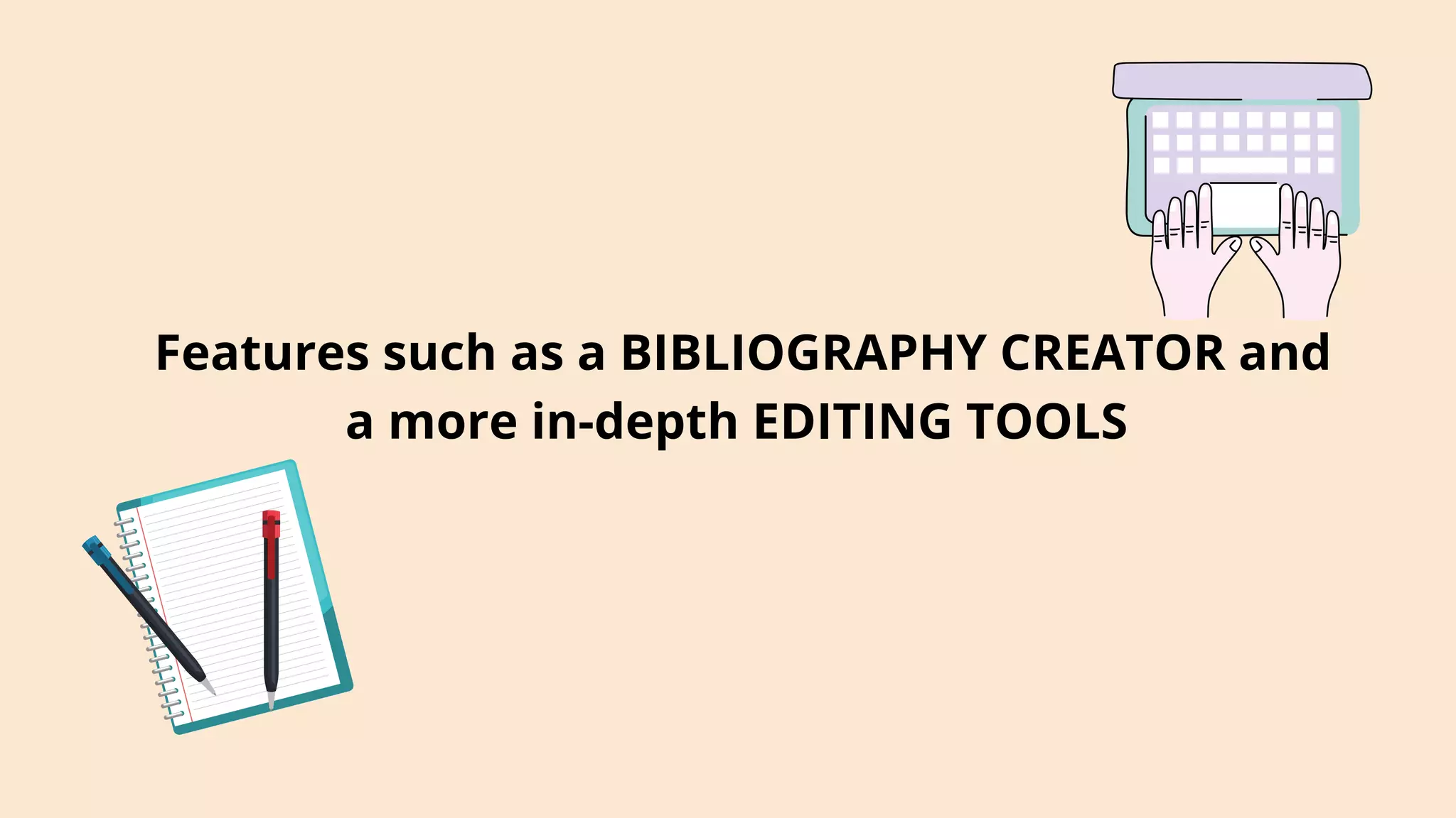 Features such as a BIBLIOGRAPHY CREATOR and
a more in-depth EDITING TOOLS
 