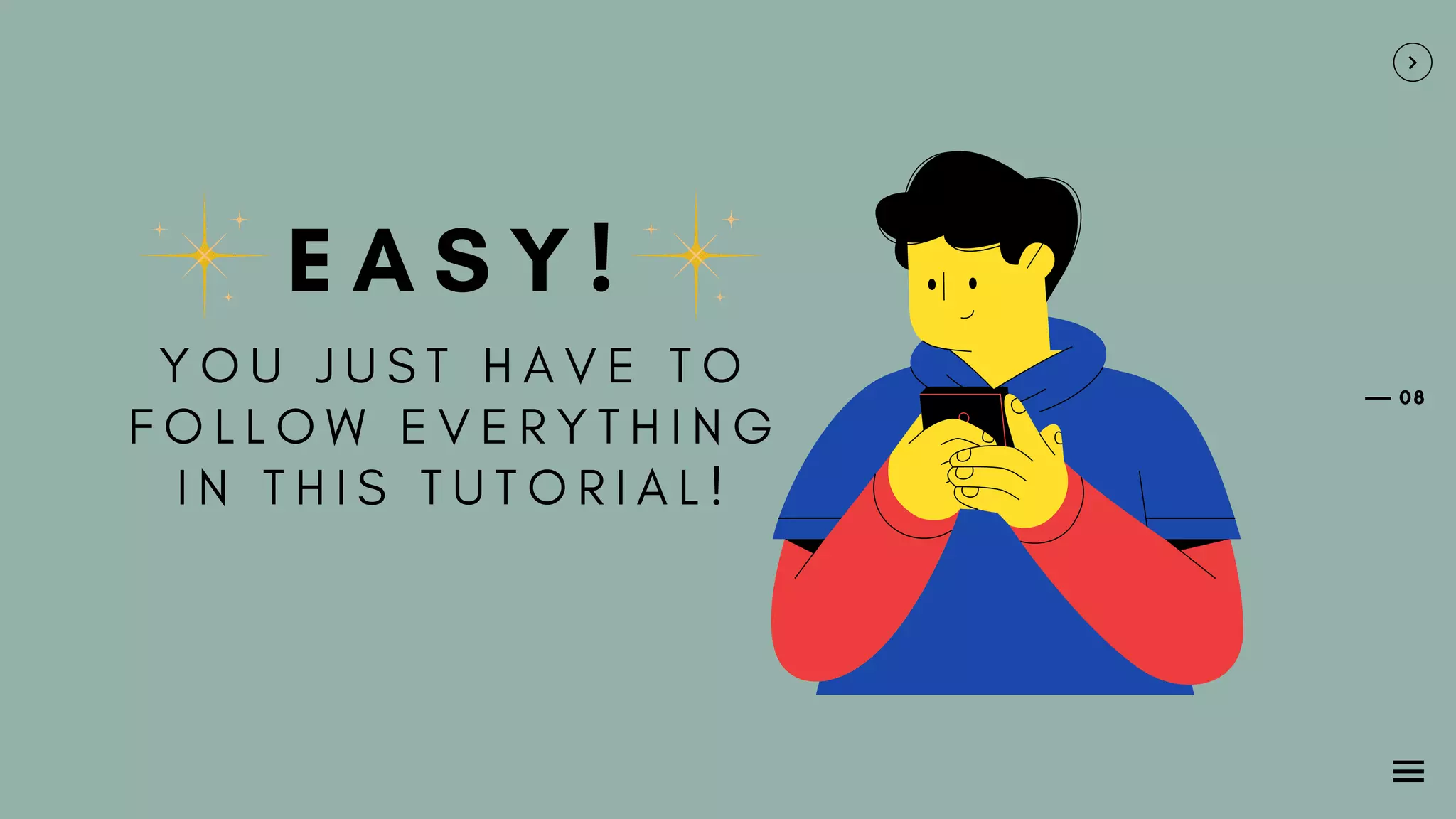 08
E A S Y !
Y O U J U S T H A V E T O
F O L L O W E V E R Y T H I N G
I N T H I S T U T O R I A L !
 