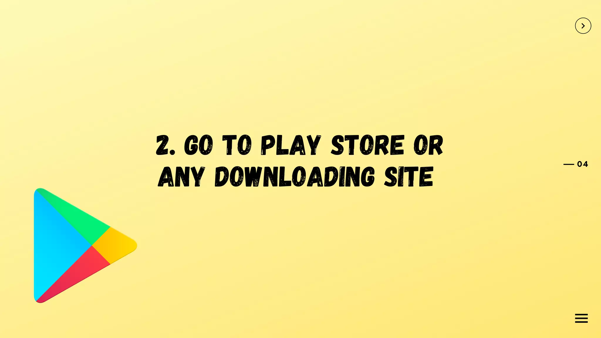 2. Go to play store or
any downloading site
04
 