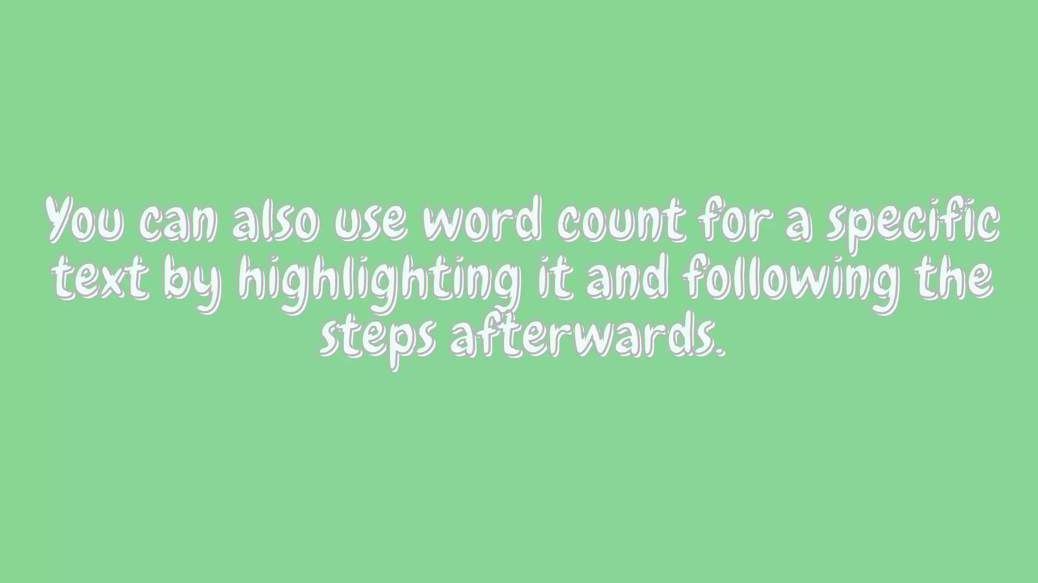 You can also use word count for a specific
You can also use word count for a specific
You can also use word count for a specific
text by highlighting it and following the
text by highlighting it and following the
text by highlighting it and following the
steps afterwards.
steps afterwards.
steps afterwards.
 