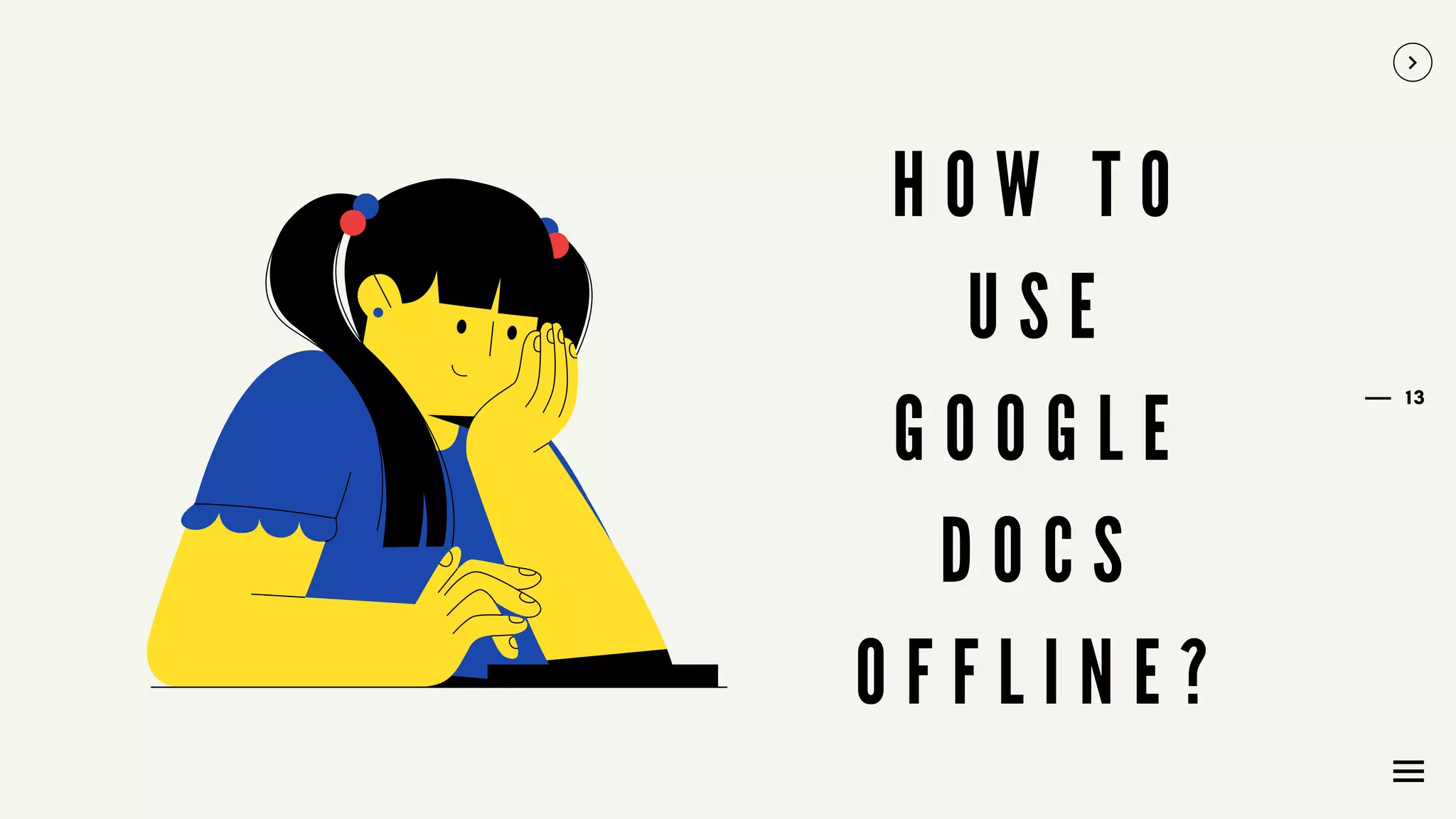 13
H O W T O
U S E
G O O G L E
D O C S
O F F L I N E ?
 