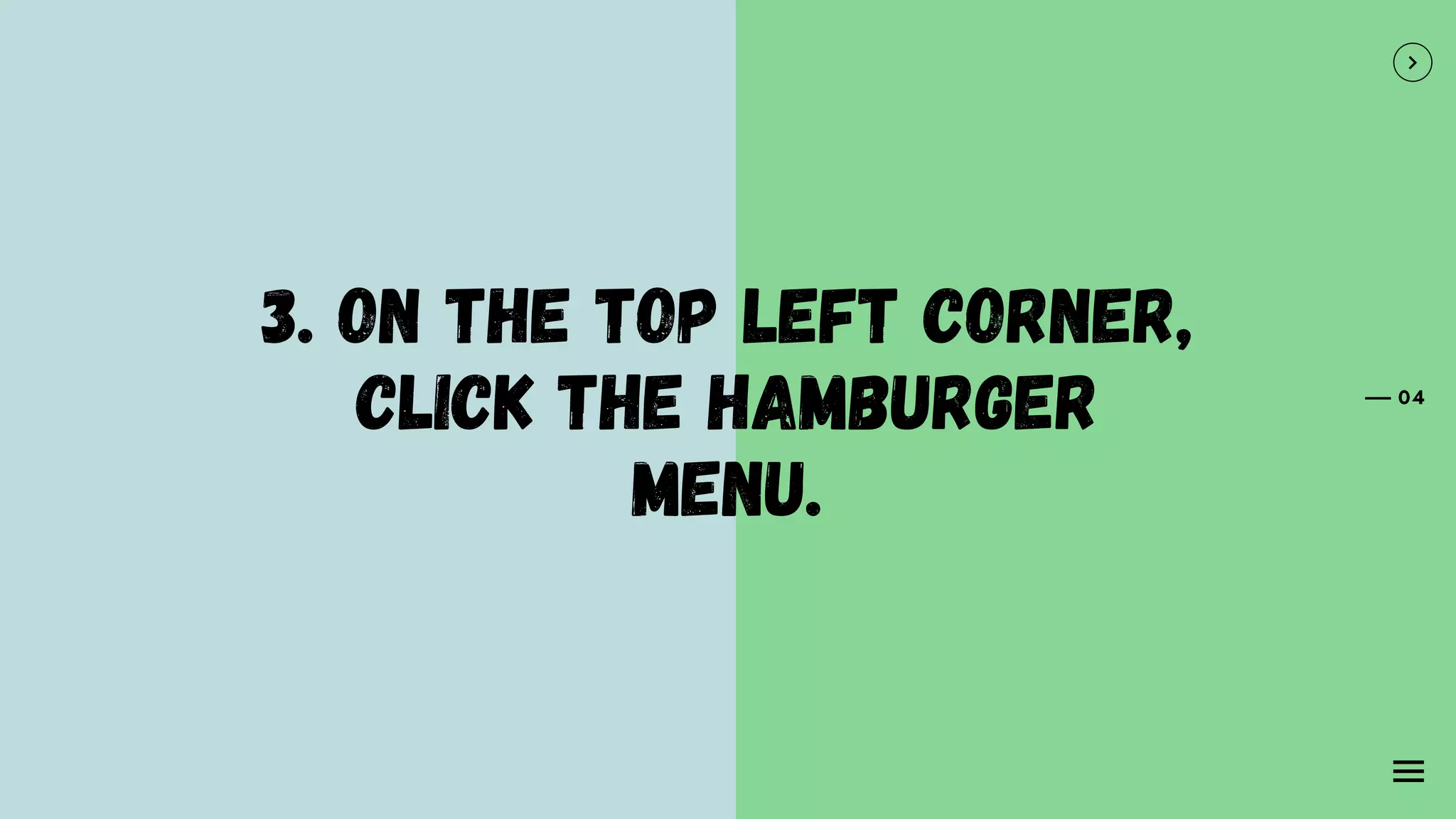 04
3. On the top left corner,
click the Hamburger
menu.
 