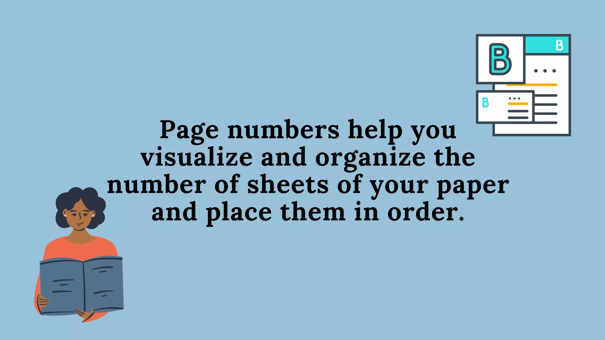 Page numbers help you
visualize and organize the
number of sheets of your paper
and place them in order.
 