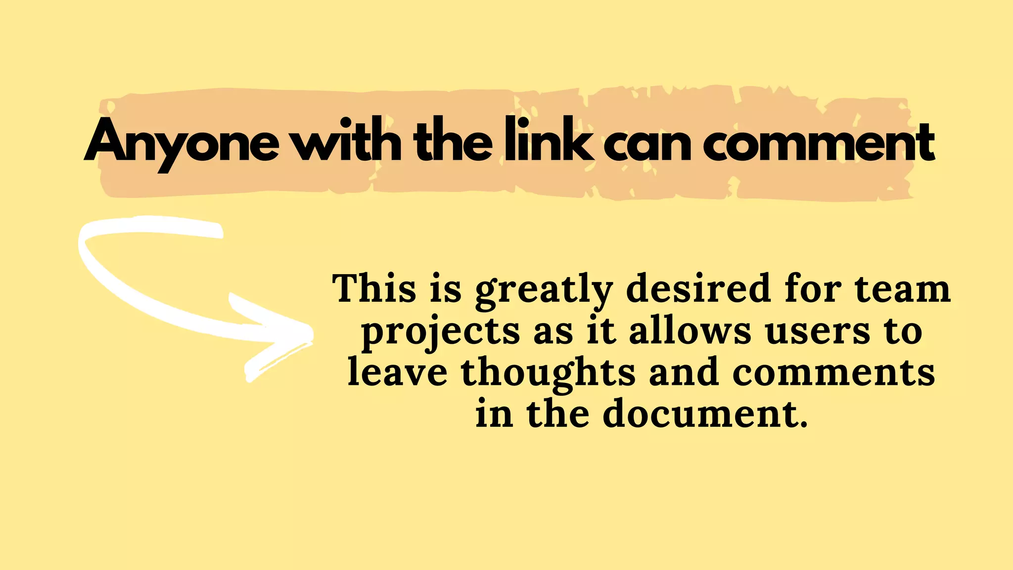 This is greatly desired for team
projects as it allows users to
leave thoughts and comments
in the document.
Anyone with the link can comment
 