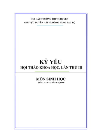 HỘI CÁC TRƯỜNG THPT CHUYÊN
KHU VỰC DUYÊN HẢI VÀ ĐỒNG BẰNG BẮC BỘ

KỶ YẾU
HỘI THẢO KHOA HỌC, LẦN THỨ III

MÔN SINH HỌC
(TÀI LIỆU LƯU HÀNH NỘI BỘ)

 