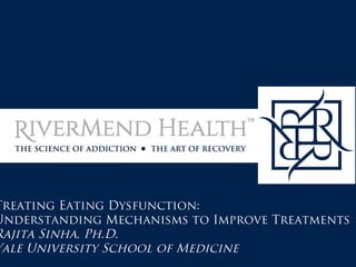 Treating Eating Dysfunction:
Understanding Mechanisms to Improve Treatments
Rajita Sinha, Ph.D.
Yale University School of Medicine
 