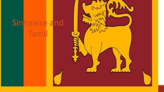 Sinhalese and
Tamil
 
