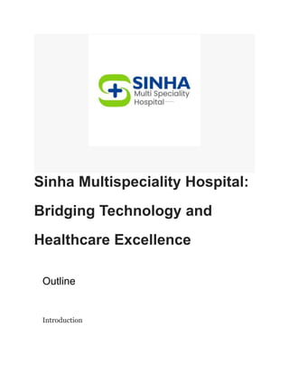 Sinha Multispeciality Hospital:
Bridging Technology and
Healthcare Excellence
Outline
Introduction
 