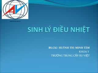 www.auviet.edu.vn




                    BS.CKI HUỲNH THỊ MINH TÂM
                                       KHOA Y
                      TRƯỜNG TRUNG CẤP ÂU VIỆT
 