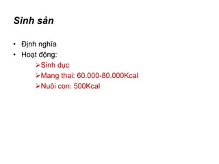 Sinh sản
• Định nghĩa
• Hoạt động:
Sinh dục
Mang thai: 60.000-80.000Kcal
Nuôi con: 500Kcal
 
