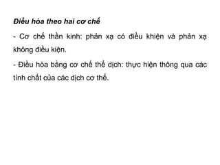 Điều hòa theo hai cơ chế
- Cơ chế thần kinh: phản xạ có điều khiện và phản xạ
không điều kiện.
- Điều hòa bằng cơ chế thể ịc: thực hiện thông qua các
tính chất của các ịc cơ thể.
 