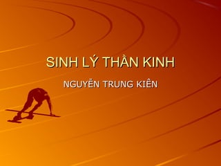 SINH LÝ THẦN KINHSINH LÝ THẦN KINH
NGUYỄN TRUNG KIÊNNGUYỄN TRUNG KIÊN
 