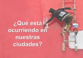 ¿Qué está
ocurriendo en
   nuestras
 ciudades?
 