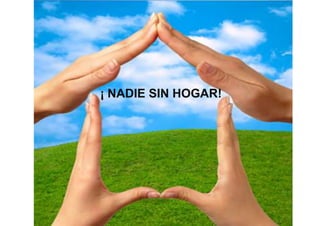 ¡ NADIE SIN HOGAR!
 
