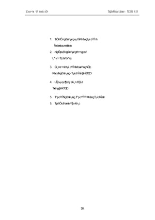 Chuyªn ®Ò thùc tËp                                              TrÇn Ngoc Ninh - TCDN 41B




                     1. TiÒntÖng©nhµngvµ thÞtrêngtµi chÝnh

                        Federics.mishkin

                     2. NgiÖpvôNg©nhµngth¬ng m¹i

                       Lª v¨n T(chñbiªn)

                     3. Gi¸otr×nh tµi chÝnhdoanhnghiÖp

                       KhoaNg©nhµng- Tµi chÝnh§HKTQD

                     4. LËpvµ qu¶n lý dù¸n ®Çut

                       Tr §HKTQD
                        êng

                     5. T¹pchÝNg©nhµng,T¹pchÝThÞtrêngTµichÝnh

                     6. TµiliÖuthamkh¶o kh¸c




                                               58
 