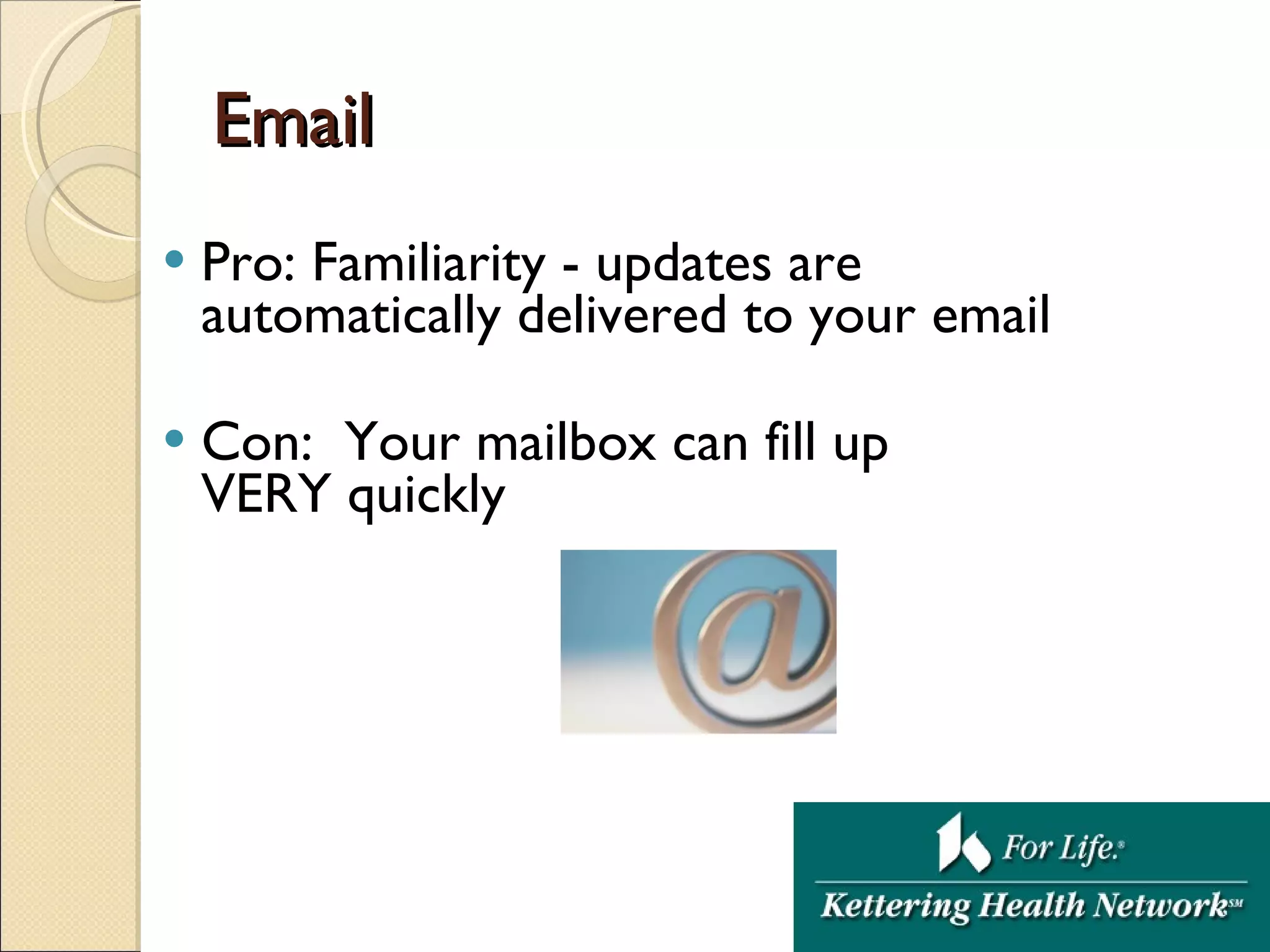 Email Pro: Familiarity - updates are automatically delivered to your email  Con:  Your mailbox can fill up  VERY quickly 