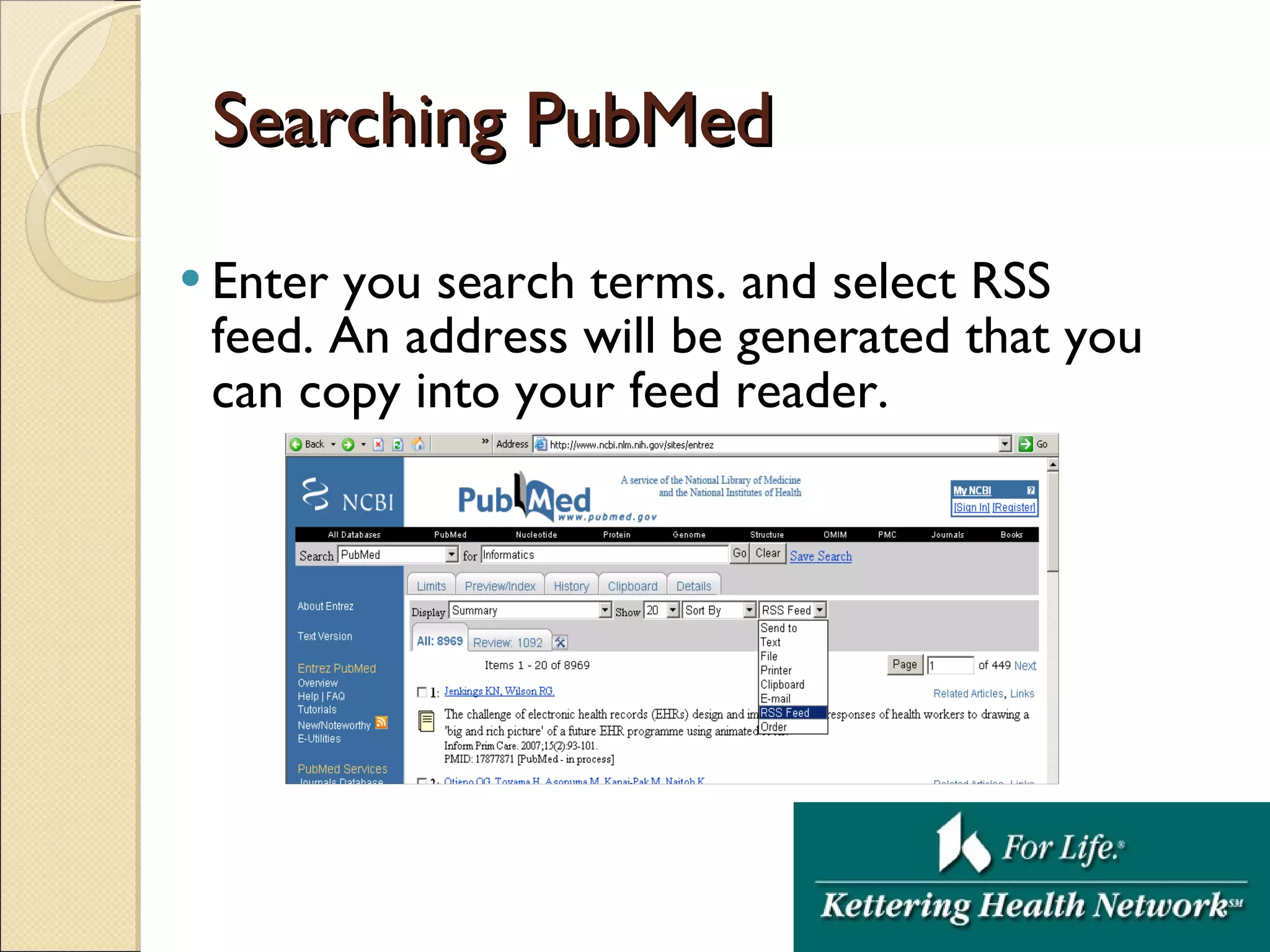 Searching PubMed Enter you search terms. and select RSS feed. An address will be generated that you can copy into your feed reader. 