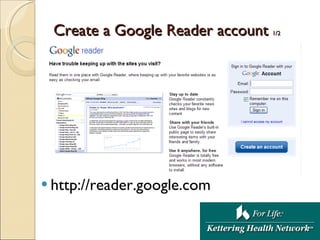 Create a Google Reader account  1/2 <ul><li>http://reader.google.com </li></ul>