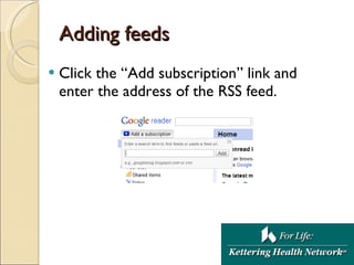 Adding feeds <ul><li>Click the “Add subscription” link and enter the address of the RSS feed. </li></ul>
