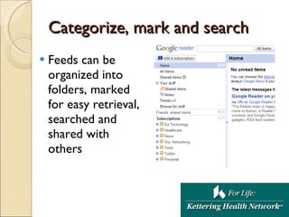 Categorize, mark and search <ul><li>Feeds can be  organized into folders, marked for easy retrieval,  searched and shared ...