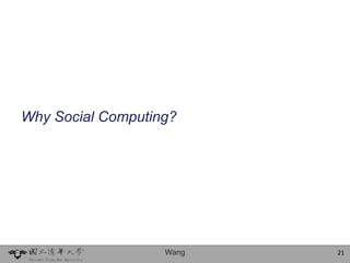 Why Social Computing?




                   Wang   21
 