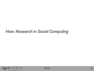 How: Research in Social Computing




                    Wang            39
 