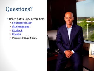 Questions?
• Reach out to Dr. Sinicropi here:
• Sinicropispine.com
• @sinicropispine
• Facebook
• Google+
• Phone: 1.800.234.1826
 