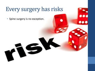 Every surgery has risks
• Spine surgery is no exception.
 