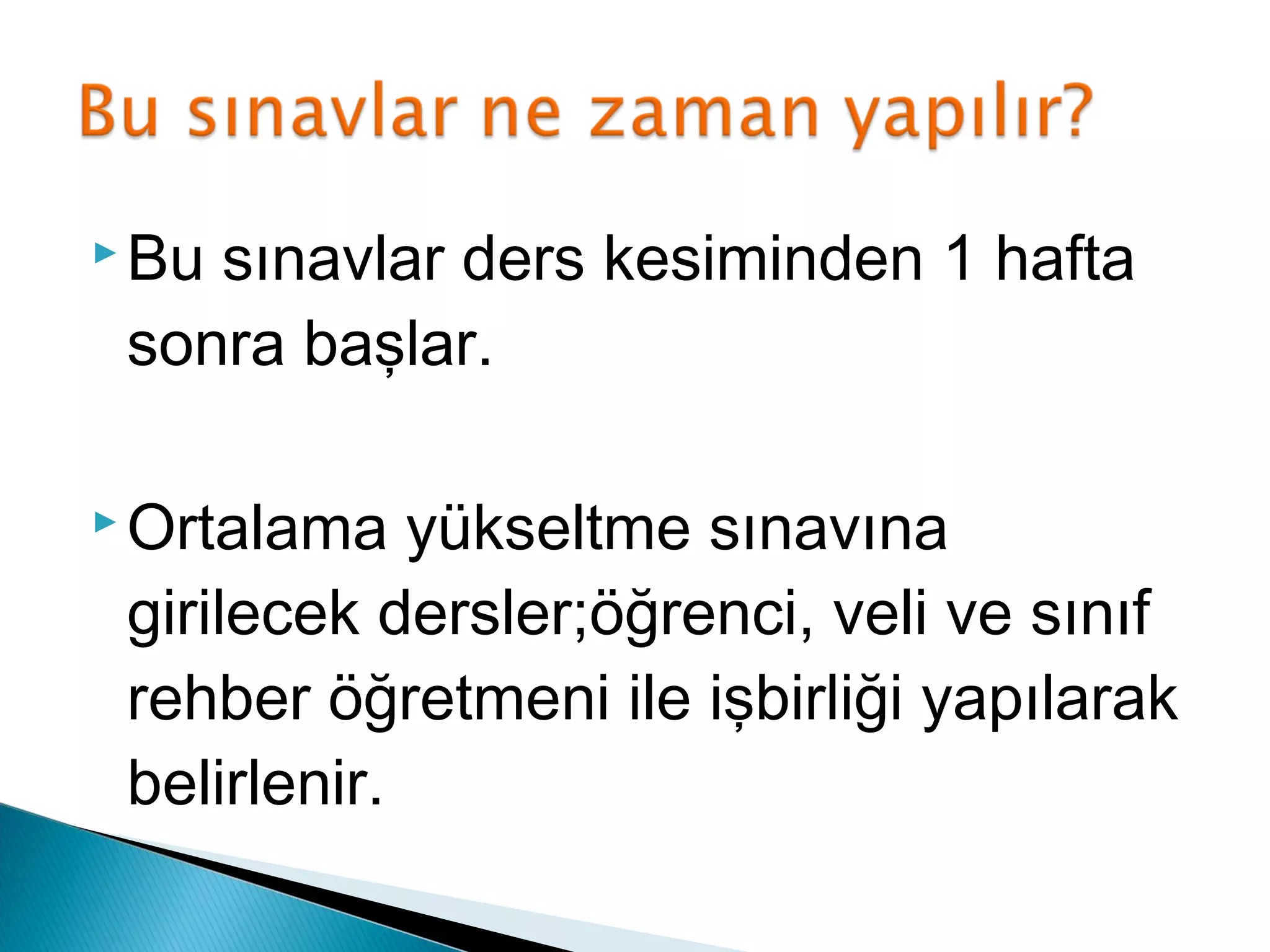  Busınavlar ders kesiminden 1 hafta
 sonra başlar.

 Ortalama   yükseltme sınavına
 girilecek dersler;öğrenci, veli ve sınıf
 rehber öğretmeni ile işbirliği yapılarak
 belirlenir.
 