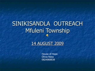 SINIKISANDLA  OUTREACH Mfuleni Township 14 AUGUST 2009 House of Hope Olivia Ness 0824968839 