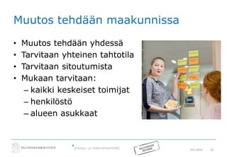 20.5.2016 16
Muutos tehdään maakunnissa
• Muutos tehdään yhdessä
• Tarvitaan yhteinen tahtotila
• Tarvitaan sitoutumista
• Mukaan tarvitaan:
– kaikki keskeiset toimijat
– henkilöstö
– alueen asukkaat
 