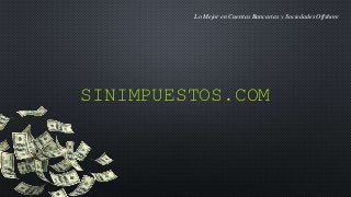 SINIMPUESTOS.COM
Lo Mejor en Cuentas Bancarias y Sociedades Offshore
 