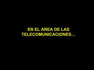 EN EL AREA DE LAS TELECOMUNICACIONES… 