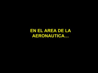 EN EL AREA DE LA AERONAUTICA… 