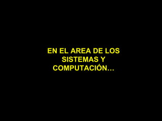 EN EL AREA DE LOS SISTEMAS Y COMPUTACIÓN… 