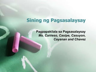 Sining ng Pagsasalaysay
Pagpapakilala sa Pagsasalaysay
Ms. Caṅieso, Casipe, Casuyon,
Cayanan and Chavez
 
