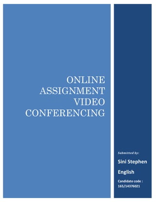 ONLINE
ASSIGNMENT
VIDEO
CONFERENCING
Submitted by:
Sini Stephen
English
Candidate code :
165/14376021
 