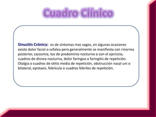 Dependiendo de la duración de los cuadros se habla de sinusitis aguda (menos de un mes), Subaguda (entre uno y tres meses) y Crónica (mas de tres meses).Factores que favorecen el origen de una sinusitisLa obstrucción de ostium es la causa mas común ya sea como consecuencia de un factor locorregional o sistémico, que puede favorecer la retención de secreciones en los distintos antros, hipoxia y proliferación de gérmenes .