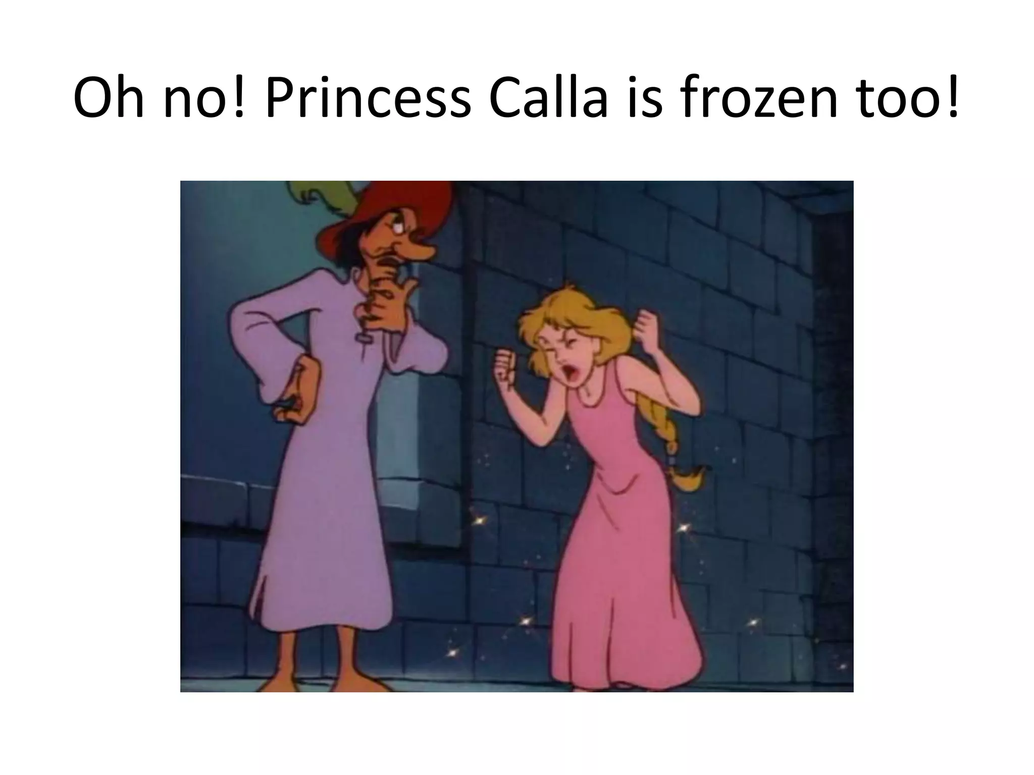 Oh no! Princess Calla is frozen too! 
 